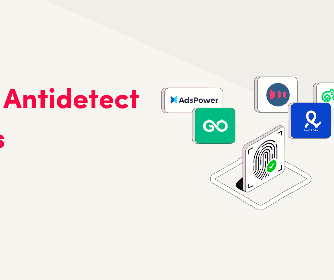 What is Anti-Detect Browser? Top 5 Anti-Detect browser